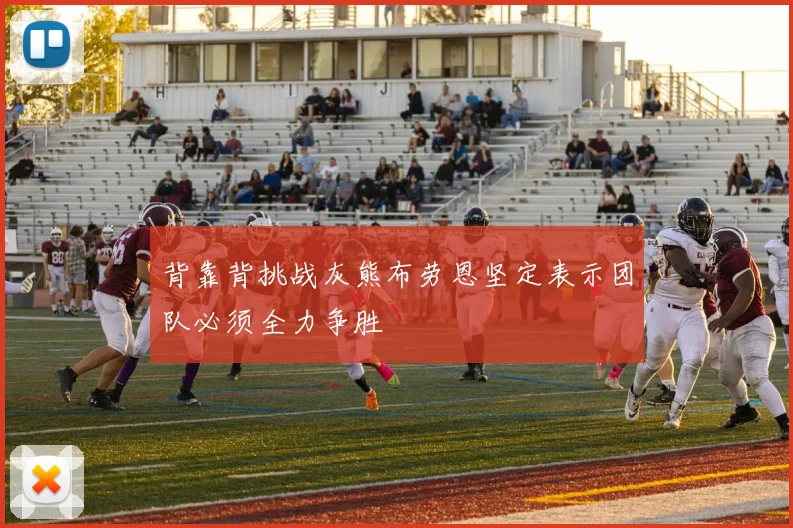 背靠背挑战灰熊布劳恩坚定表示团队必须全力争胜