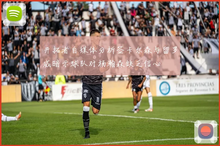 开拓者自媒体分析签卡尔森与留罗威暗示球队对杨瀚森缺乏信心