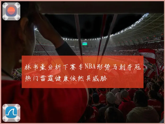 林书豪分析下赛季NBA形势马刺夺冠热门雷霆健康依然具威胁