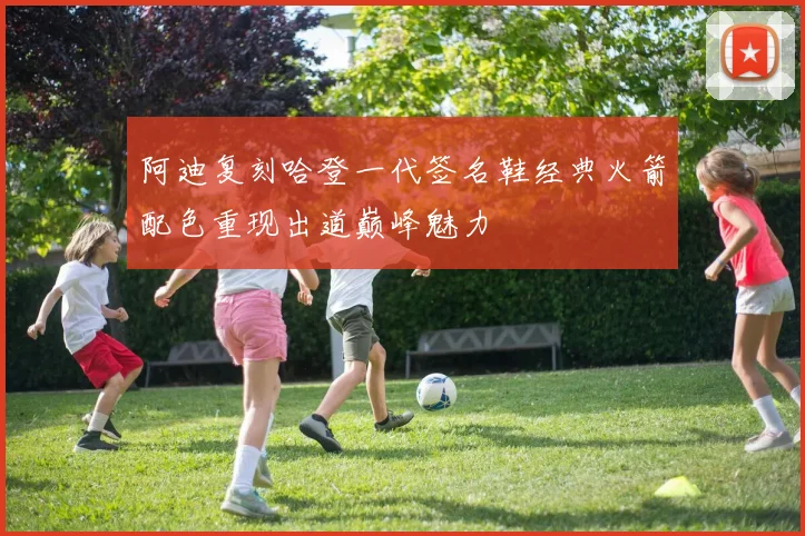 阿迪复刻哈登一代签名鞋经典火箭配色重现出道巅峰魅力